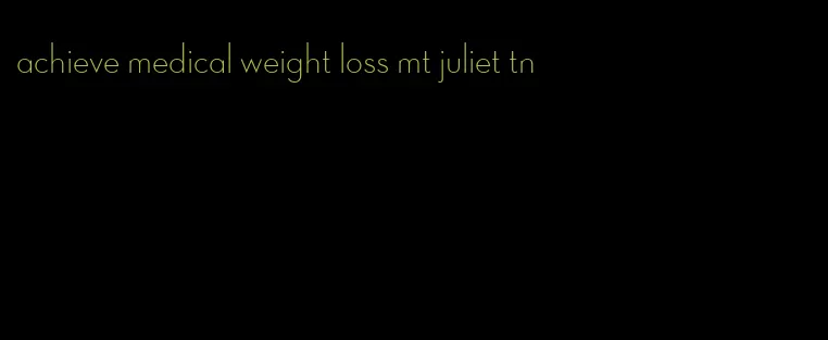 achieve medical weight loss mt juliet tn