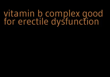 vitamin b complex good for erectile dysfunction