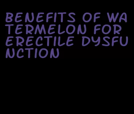benefits of watermelon for erectile dysfunction