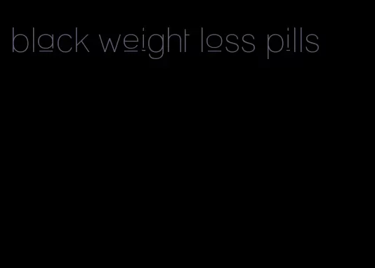black weight loss pills