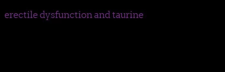 erectile dysfunction and taurine