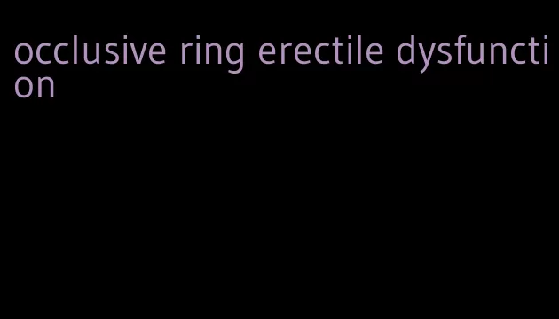 occlusive ring erectile dysfunction