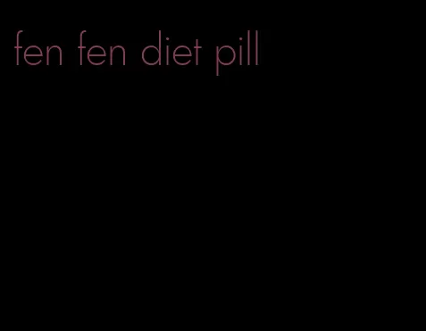 fen fen diet pill