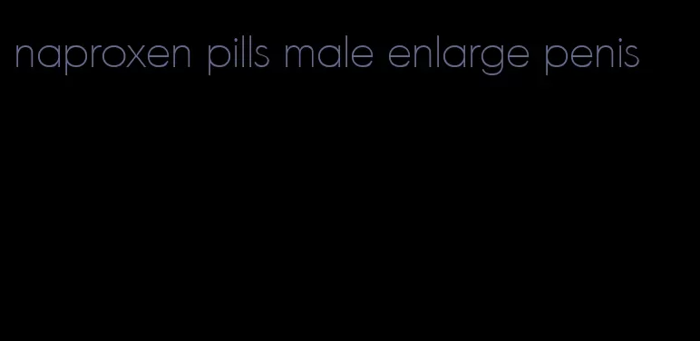 naproxen pills male enlarge penis