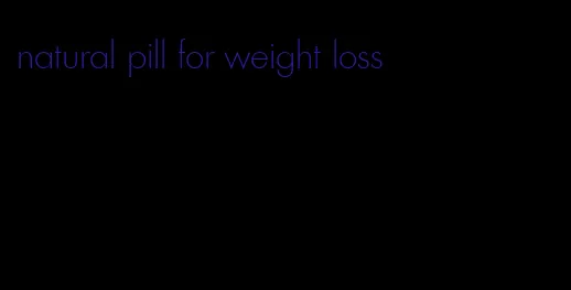 natural pill for weight loss