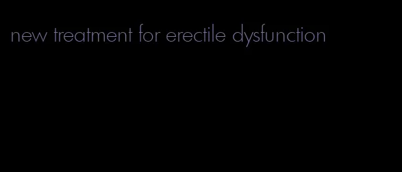 new treatment for erectile dysfunction