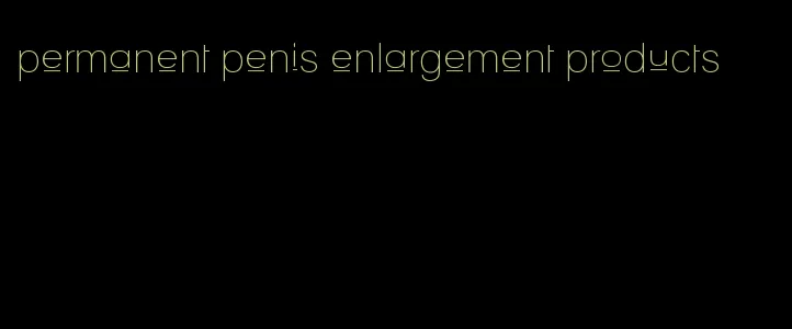 permanent penis enlargement products