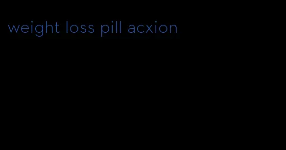 weight loss pill acxion
