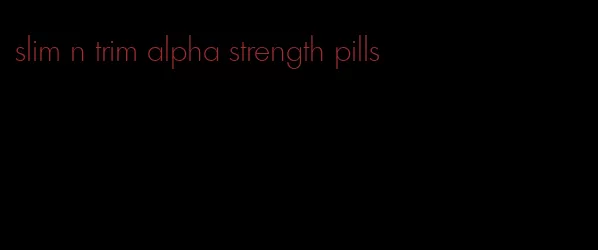 slim n trim alpha strength pills