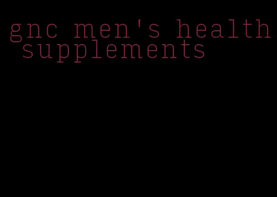 gnc men's health supplements