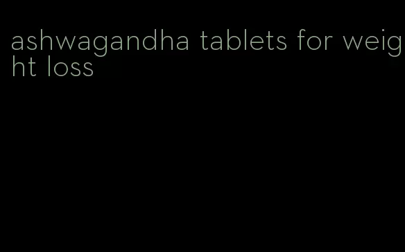 ashwagandha tablets for weight loss
