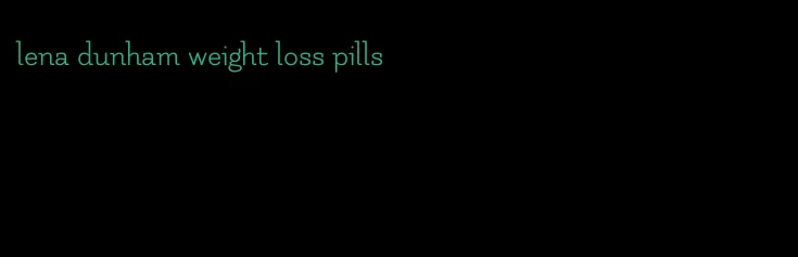 lena dunham weight loss pills