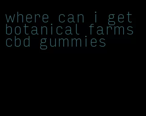 where can i get botanical farms cbd gummies